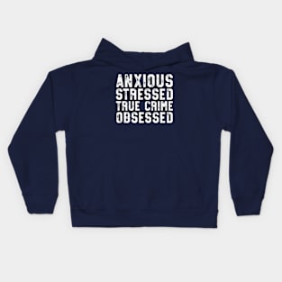 Anxious Stressed True Crime Obsessed Gift Podcast Junkie Kids Hoodie